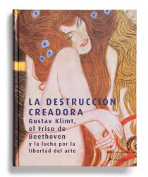 Catalogue : La destrucción creadora. Gustav Klimt, El Friso de Beethoven y la lucha por la libertad del arte