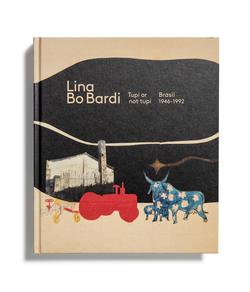 Catálogo : Lina Bo Bardi. tupí or not tupí. Brasil, 1946-1992