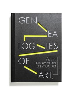 Genealogies of Art, or the History of Art as Visual Art [cat. expo. Fundación Juan March/Editorial de Arte y Ciencia, Madrid / Museo Picasso Málaga, Málaga, ]. : Fundación Juan March/Editorial de Arte y Ciencia, Madrid / Museo Picasso Málaga, Málaga, 2019