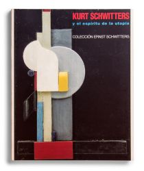 Catálogo : Kurt Schwitters y el espíritu de la utopía. Colección Ernst Schwitters 