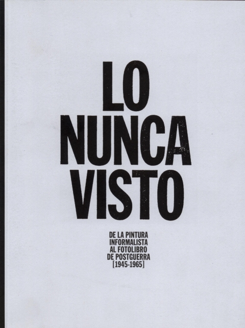 Portada de "Lo nunca visto : la pintura informalista al fotolibro de postguerra (1945-1965)"