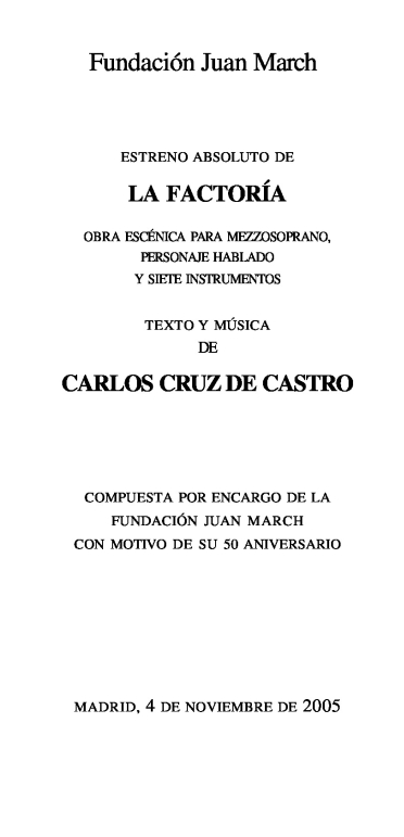 Estreno absoluto de "La factoría":obra escénica para mezzosoprano, personaje hablado y siete instrumentos : texto y música de Carlos Cruz de Castro : compuesta por encargo de la Fundación Juan March con motivo de su 50 aniversario